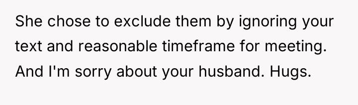 She chose to exclude them by ignoring your text and...