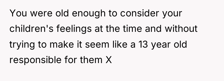 You were old enough to consider your children's feelings at...