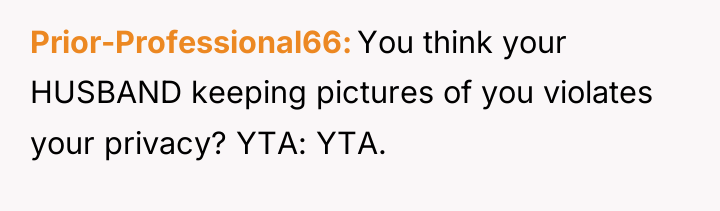 Prior-Professional66 You think your HUSBAND keeping pictures of you violates...