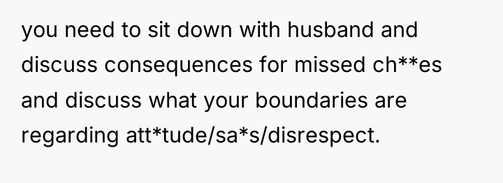you need to sit down with husband and discuss consequences...