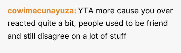 cowimecunayuza YTA more cause you over reacted quite a bit,...