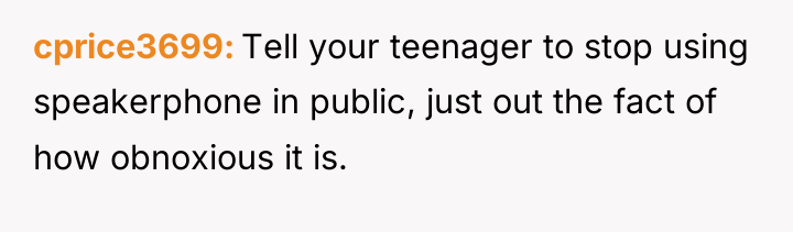 cprice3699 Tell your teenager to stop using speakerphone in public,...