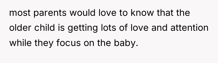 most parents would love to know that the older child...