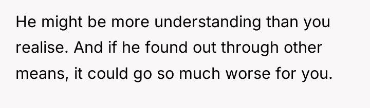 He might be more understanding than you realise. And if...