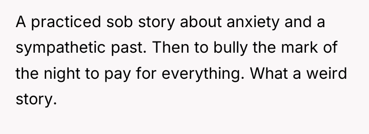 A practiced sob story about anxiety and a sympathetic past....