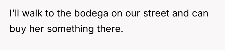 I'll walk to the bodega on our street and can...