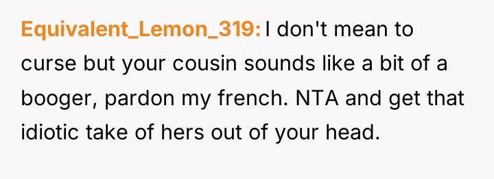Equivalent_Lemon_319 I don't mean to curse but your cousin sounds...
