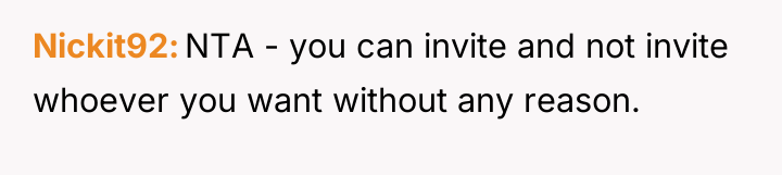Nickit92 NTA - you can invite and not invite whoever...