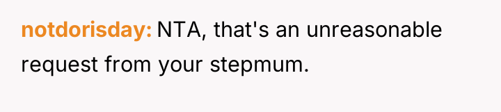 notdorisday NTA, that's an unreasonable request from your stepmum.