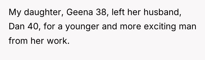 My daughter, Geena 38, left her husband, Dan 40, for...