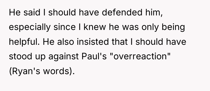 He said I should have defended him, especially since I...