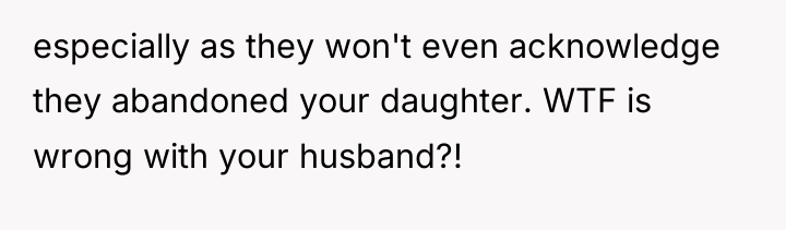 especially as they won't even acknowledge they abandoned your daughter....
