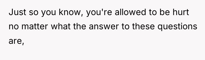 Just so you know, you're allowed to be hurt no...