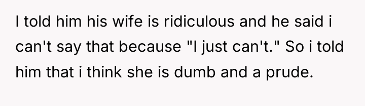 I told him his wife is ridiculous and he said...
