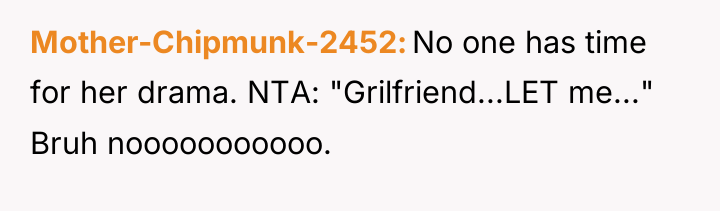 Mother-Chipmunk-2452 No one has time for her drama. NTA: "Grilfriend...LET...