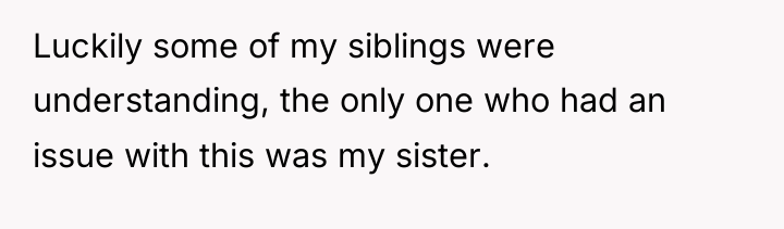 Luckily some of my siblings were understanding, the only one...