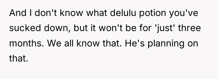 And I don't know what delulu potion you've sucked down,...
