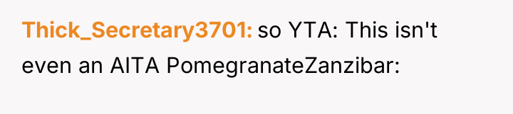 Thick_Secretary3701 so YTA: This isn't even an AITA PomegranateZanzibar: