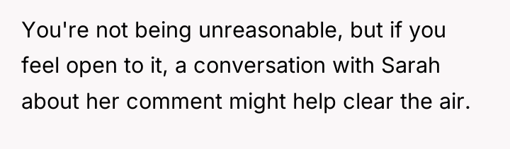 You're not being unreasonable, but if you feel open to...