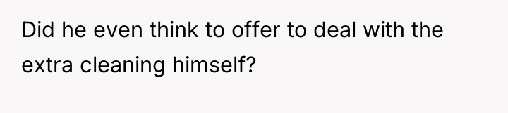 Did he even think to offer to deal with the...