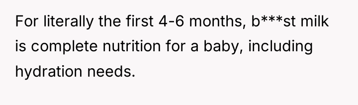 For literally the first 4-6 months, b***st milk is complete...