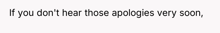 If you don't hear those apologies very soon,