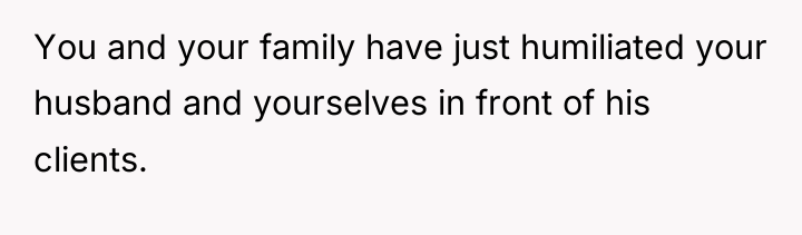 You and your family have just humiliated your husband and...
