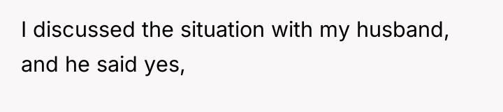 I discussed the situation with my husband, and he said...