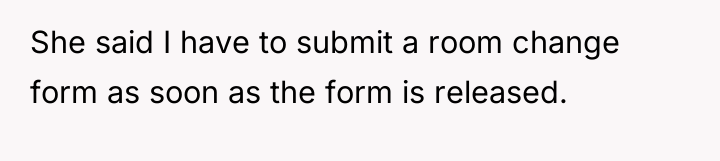 She said I have to submit a room change form...