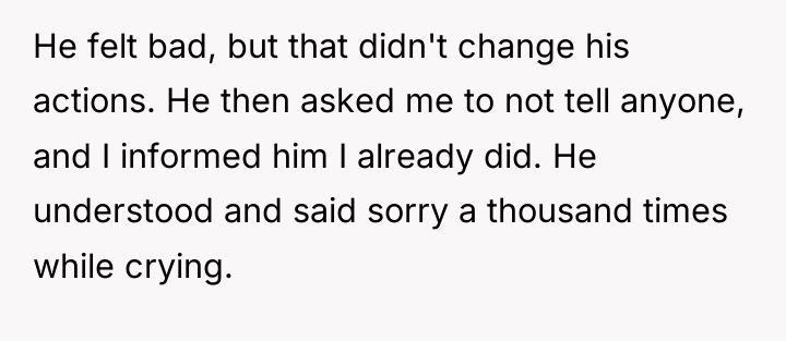 He felt bad, but that didn't change his actions. He...