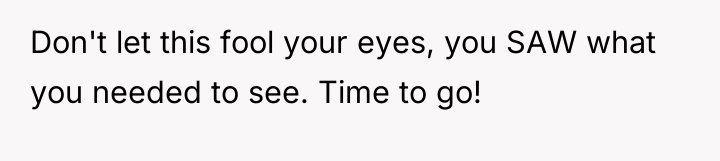 Don't let this fool your eyes, you SAW what you...