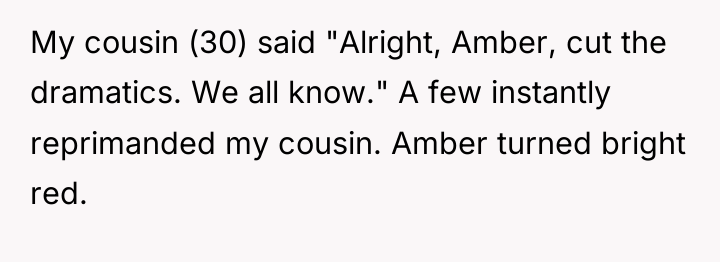 My cousin (30) said "Alright, Amber, cut the dramatics. We...