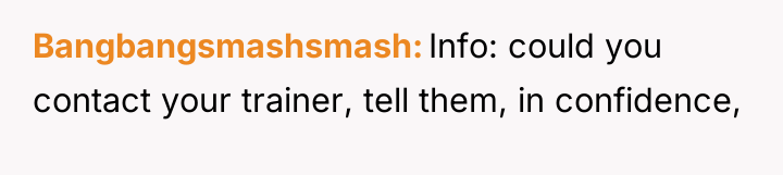 Bangbangsmashsmash Info: could you contact your trainer, tell them, in...