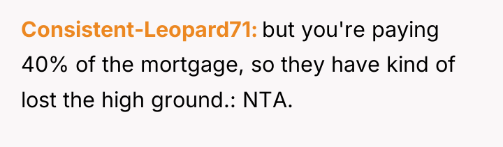 Consistent-Leopard71 but you're paying 40% of the mortgage, so they...