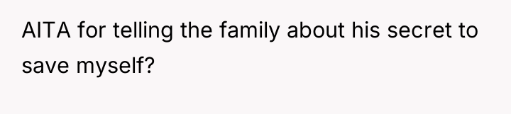 AITA for telling the family about his secret to save...