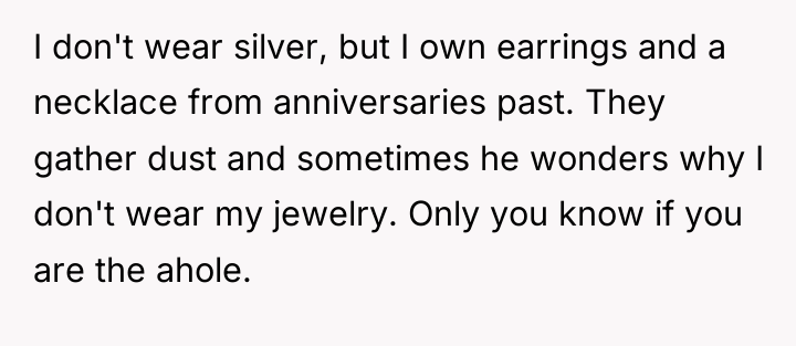 I don't wear silver, but I own earrings and a...