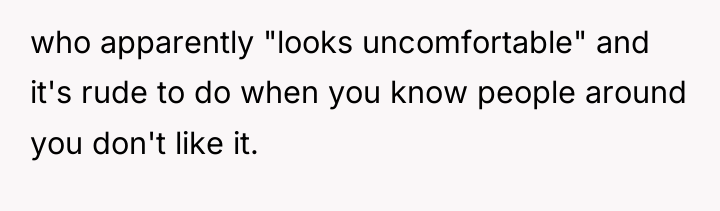 who apparently "looks uncomfortable" and it's rude to do when...