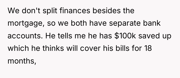 We don't split finances besides the mortgage, so we both...