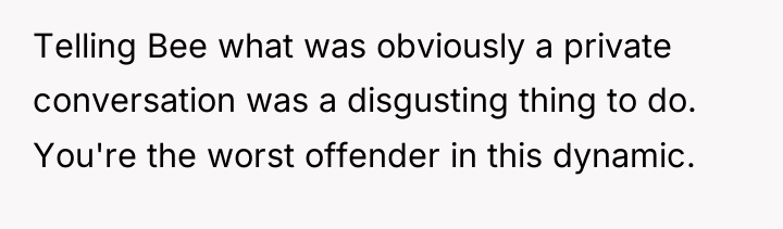 Telling Bee what was obviously a private conversation was a...