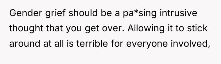 Gender grief should be a pa*sing intrusive thought that you...
