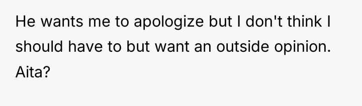 He wants me to apologize but I don't think I...