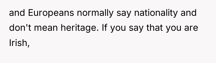 and Europeans normally say nationality and don't mean heritage. If...
