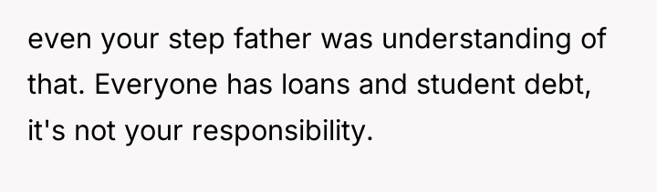 even your step father was understanding of that. Everyone has...