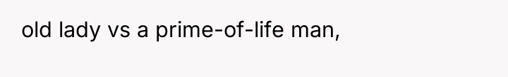 old lady vs a prime-of-life man,