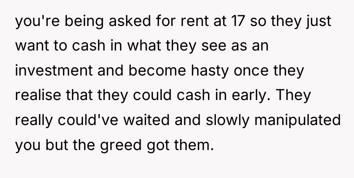you're being asked for rent at 17 so they just...