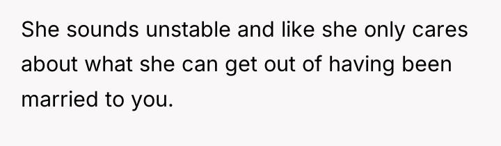 She sounds unstable and like she only cares about what...