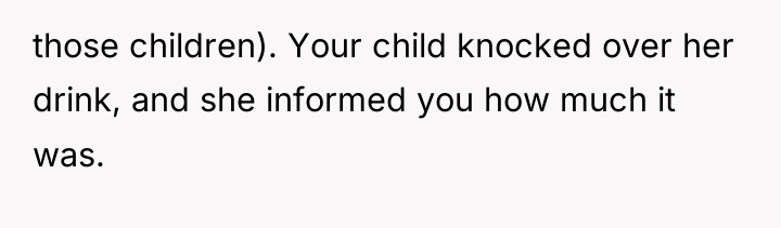 those children). Your child knocked over her drink, and she...