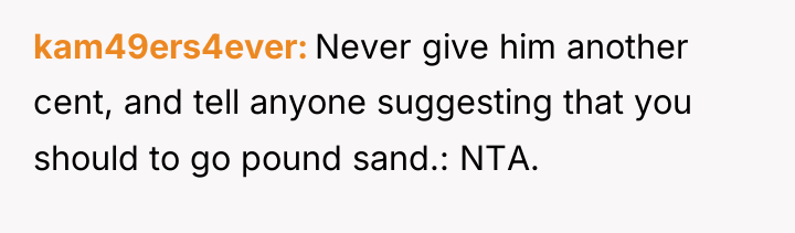 kam49ers4ever Never give him another cent, and tell anyone suggesting...