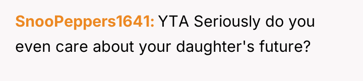 SnooPeppers1641 YTA Seriously do you even care about your daughter's...