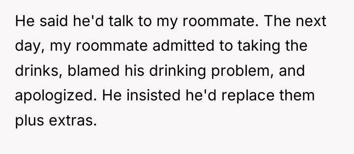 He said he'd talk to my roommate. The next day,...
